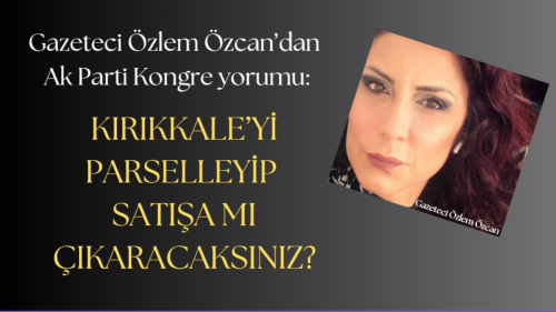 KIRIKKALE’Yİ PARSELLEYİP SATIŞA MI ÇIKARACAKSINIZ?